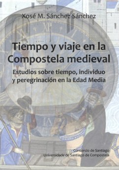 Tiempo y viaje en la Compostela medieval. Estudios sobre el tiempo, individuo y peregrinación en la Edad Media 