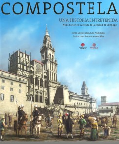 Compostela. Una historia entretenida. Atlas histórico ilustrado de la ciudad de Santiago