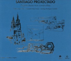 Santiago proxectado. Arquitecturas non construídas